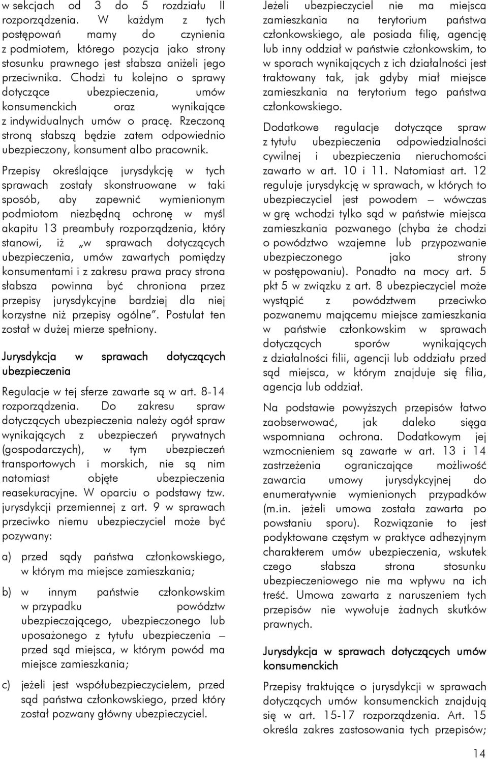 Rzeczoną stroną słabszą będzie zatem odpowiednio ubezpieczony, konsument albo pracownik.