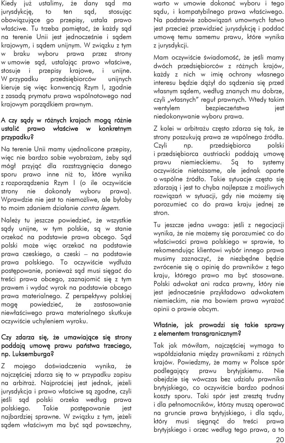W związku z tym w braku wyboru prawa przez strony w umowie sąd, ustalając prawo właściwe, stosuje i przepisy krajowe, i unijne.