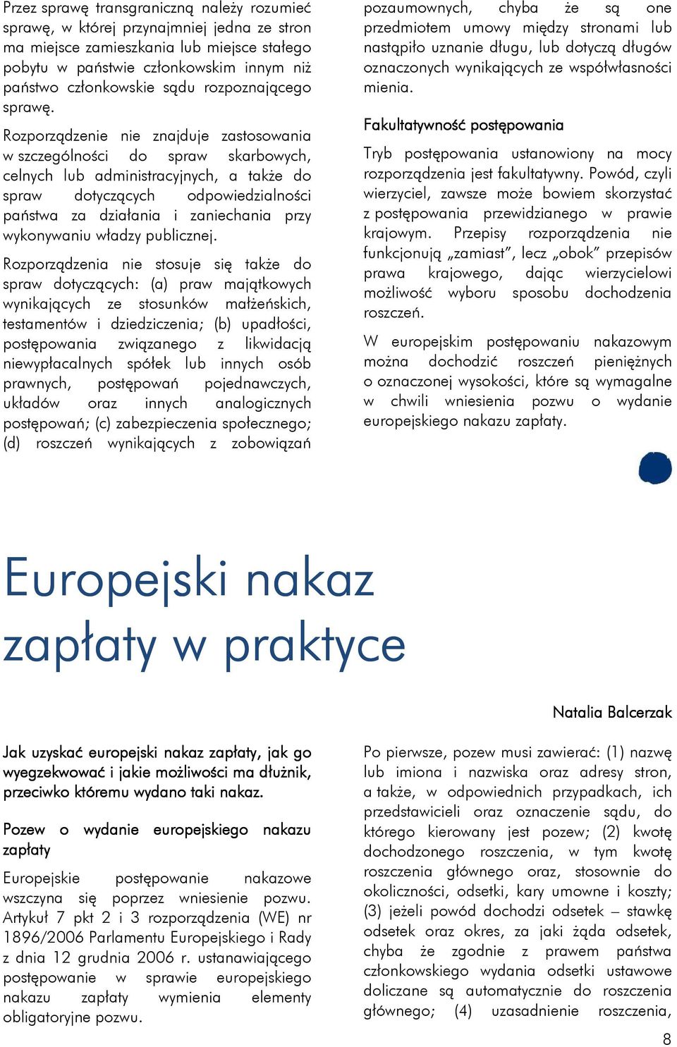 Rozporządzenie nie znajduje zastosowania w szczególności do spraw skarbowych, celnych lub administracyjnych, a także do spraw dotyczących odpowiedzialności państwa za działania i zaniechania przy