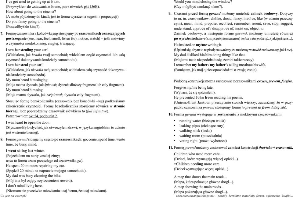 Formê czasownika z koñcówk¹ ing stosujemy po czasownikach oznaczaj¹cych postrzeganie (see, hear, feel, smell, listen (to), notice, watch) jeœli mówimy o czynnoœci niedokonanej, ci¹g³ej, trwaj¹cej.