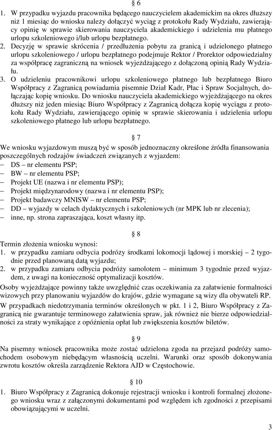 Decyzję w sprawie skrócenia / przedłużenia pobytu za granicą i udzielonego płatnego urlopu szkoleniowego / urlopu bezpłatnego podejmuje Rektor / Prorektor odpowiedzialny za współpracę zagraniczną na