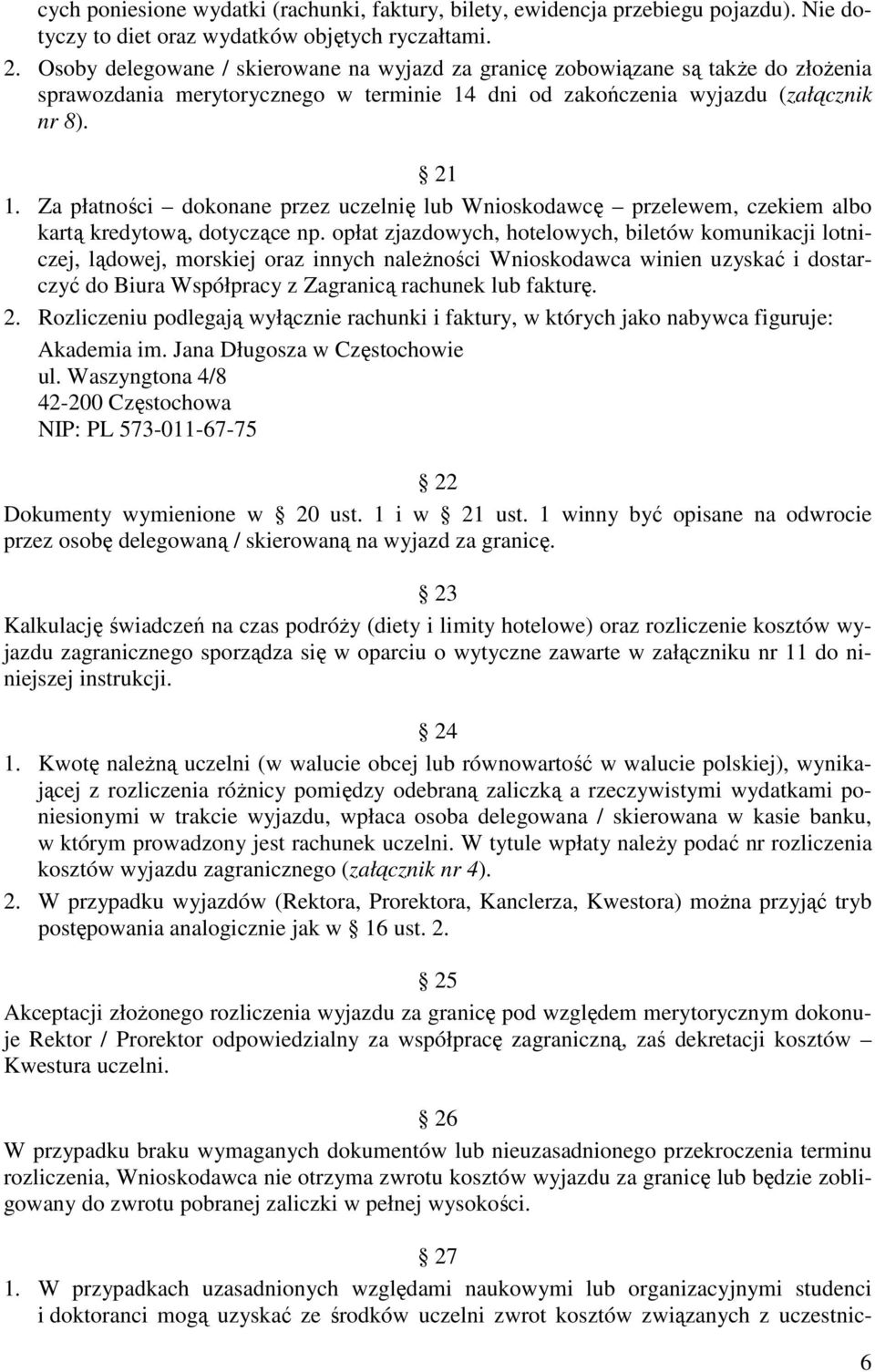 Za płatności dokonane przez uczelnię lub Wnioskodawcę przelewem, czekiem albo kartą kredytową, dotyczące np.