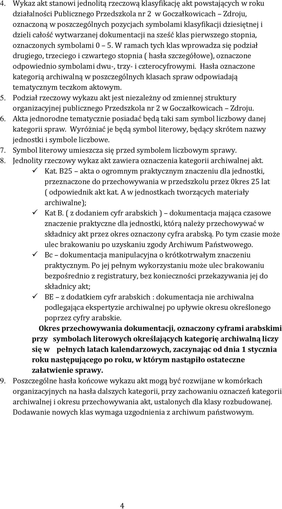 W ramach tych klas wprowadza się podział drugiego, trzeciego i czwartego stopnia ( hasła szczegółowe), oznaczone odpowiednio symbolami dwu-, trzy- i czterocyfrowymi.