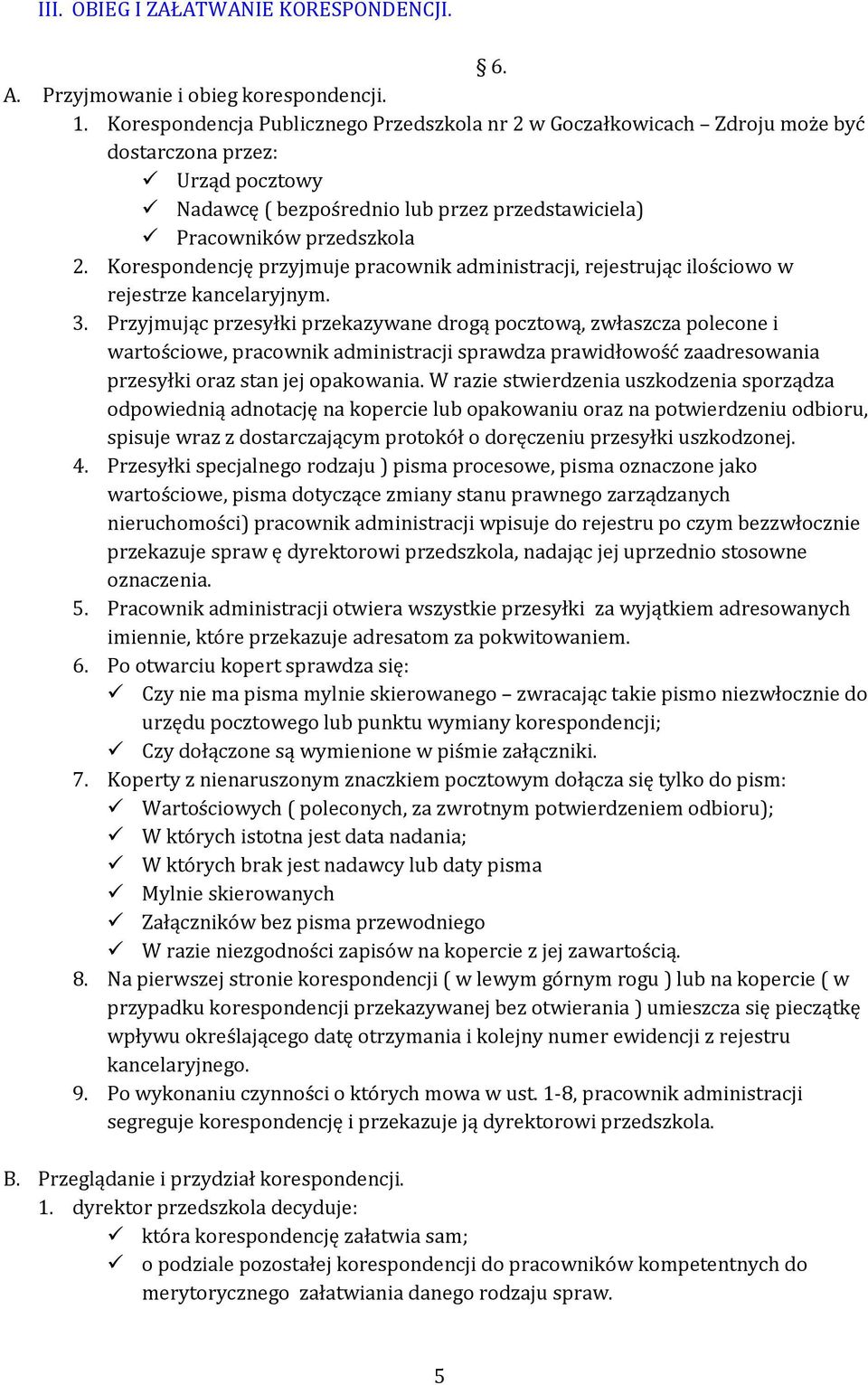 Korespondencję przyjmuje pracownik administracji, rejestrując ilościowo w rejestrze kancelaryjnym. 3.