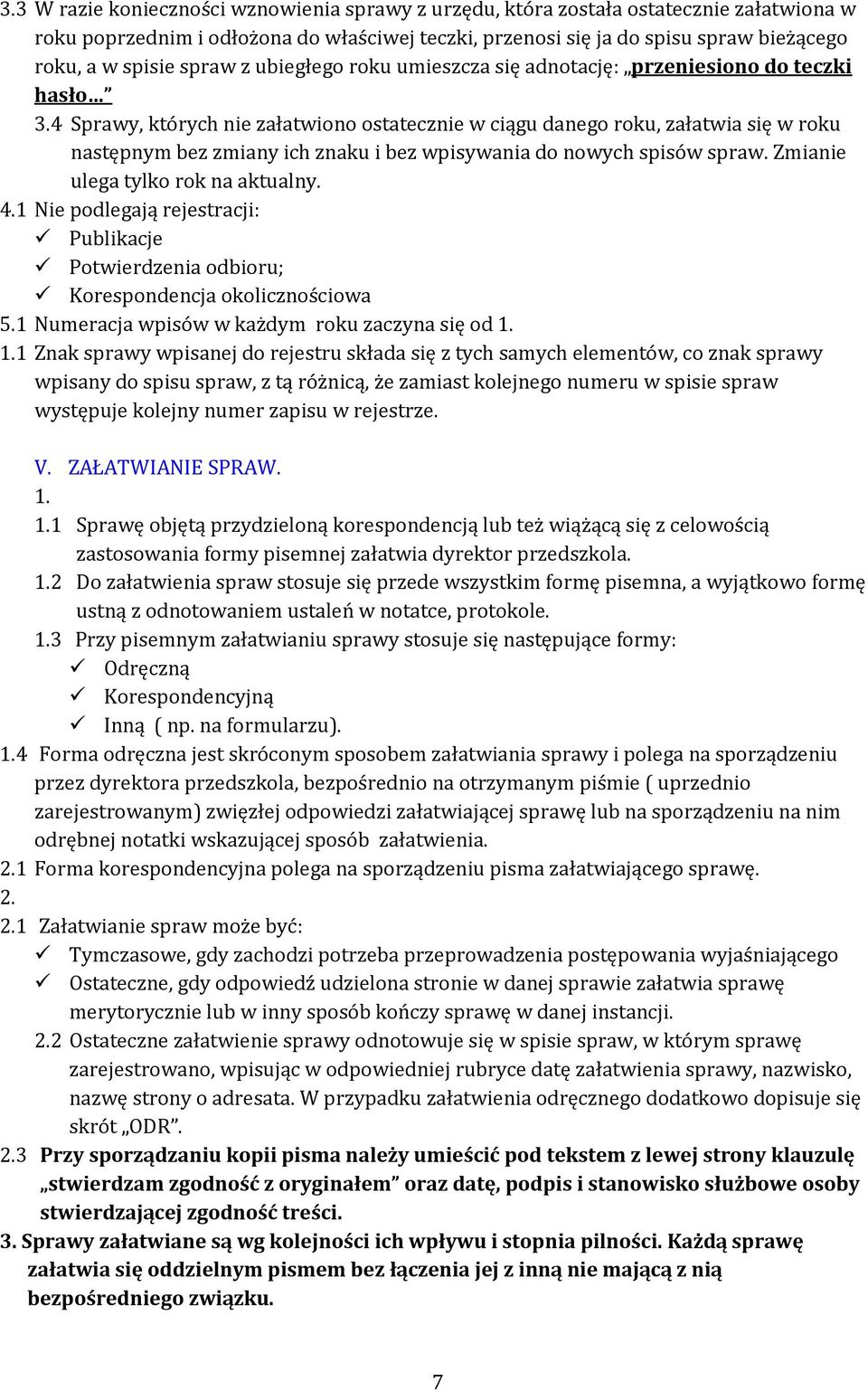 4 Sprawy, których nie załatwiono ostatecznie w ciągu danego roku, załatwia się w roku następnym bez zmiany ich znaku i bez wpisywania do nowych spisów spraw. Zmianie ulega tylko rok na aktualny. 4.