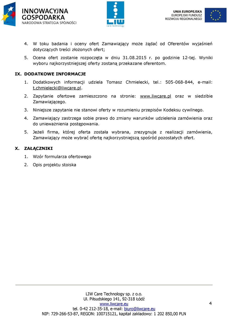 2. Zapytanie ofertowe zamieszczono na stronie: www.liwcare.pl oraz w siedzibie Zamawiającego. 3. Niniejsze zapytanie nie stanowi oferty w rozumieniu przepisów Kodeksu cywilnego. 4.