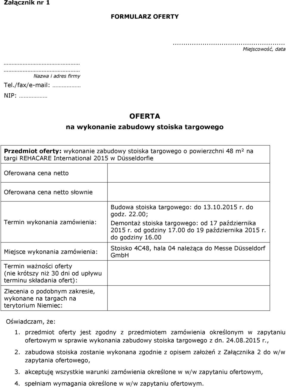 Oferowana cena netto Oferowana cena netto słownie Termin wykonania zamówienia: Miejsce wykonania zamówienia: Budowa stoiska targowego: do 13.10.2015 r. do godz. 22.