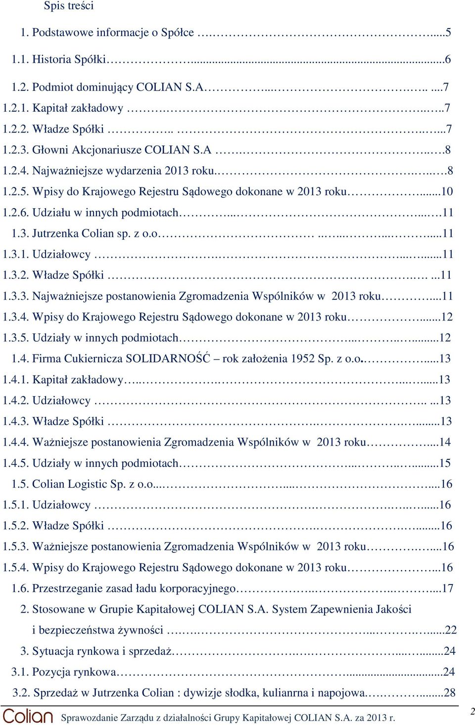 3. Jutrzenka Colian sp. z o.o...........11 1.3.1. Udziałowcy.......11 1.3.2. Władze Spółki.....11 1.3.3. Najważniejsze postanowienia Zgromadzenia Wspólników w 2013 roku...11 1.3.4.