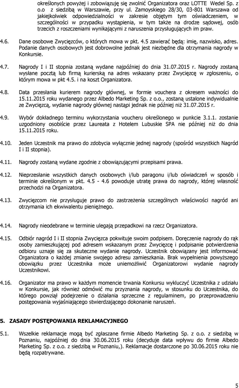 roszczeniami wynikającymi z naruszenia przysługujących im praw. 4.6. Dane osobowe Zwycięzców, o których mowa w pkt. 4.5 zawierać będą: imię, nazwisko, adres.