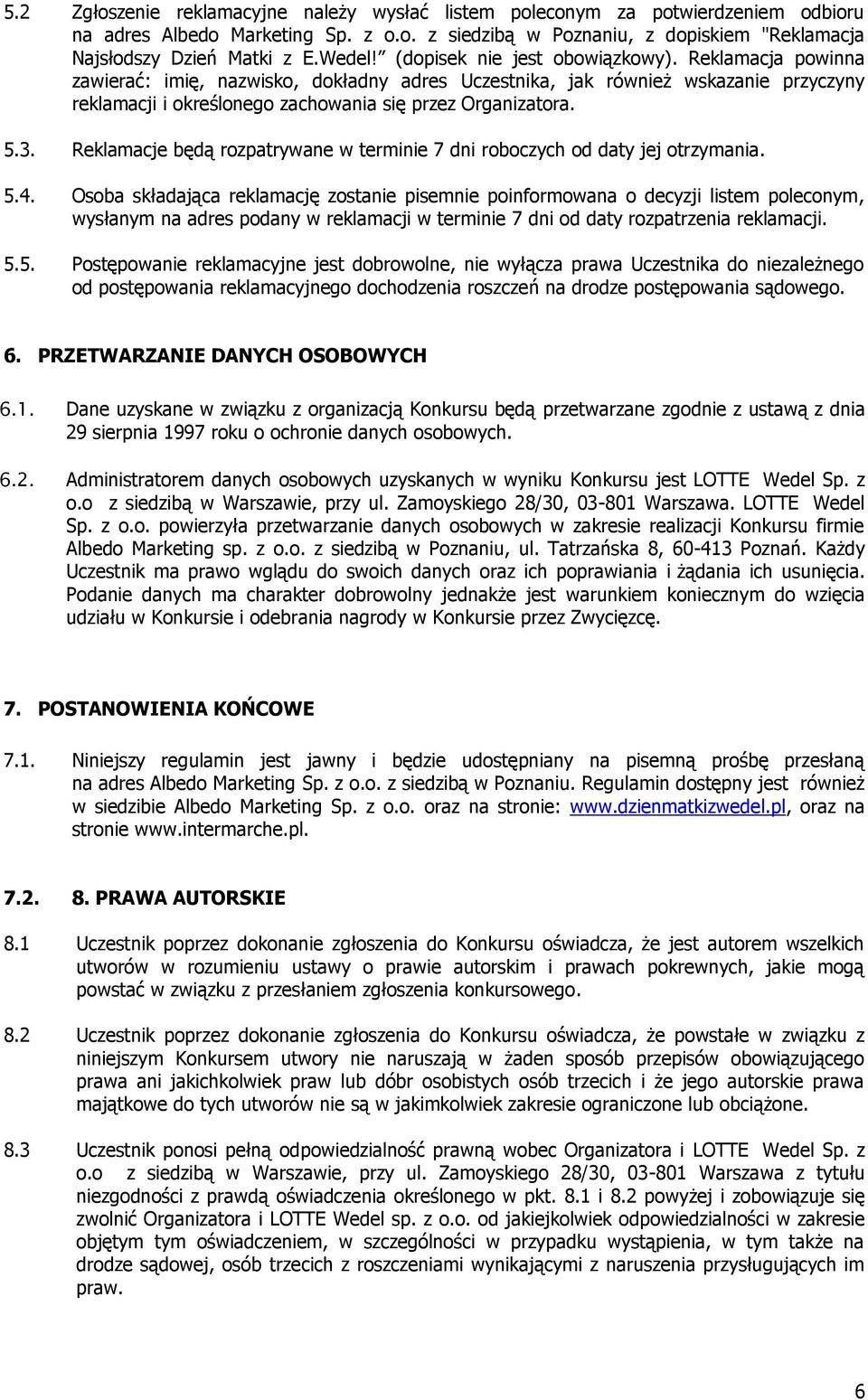 Reklamacja powinna zawierać: imię, nazwisko, dokładny adres Uczestnika, jak również wskazanie przyczyny reklamacji i określonego zachowania się przez Organizatora. 5.3.