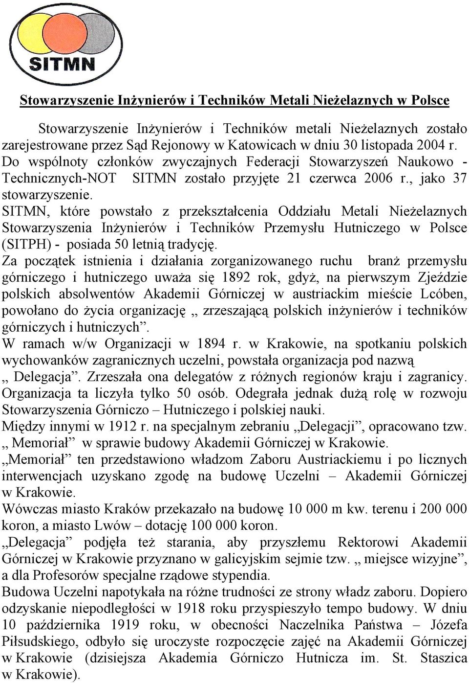 SITMN, które powstało z przekształcenia Oddziału Metali Nieżelaznych Stowarzyszenia Inżynierów i Techników Przemysłu Hutniczego w Polsce (SITPH) - posiada 50 letnią tradycję.