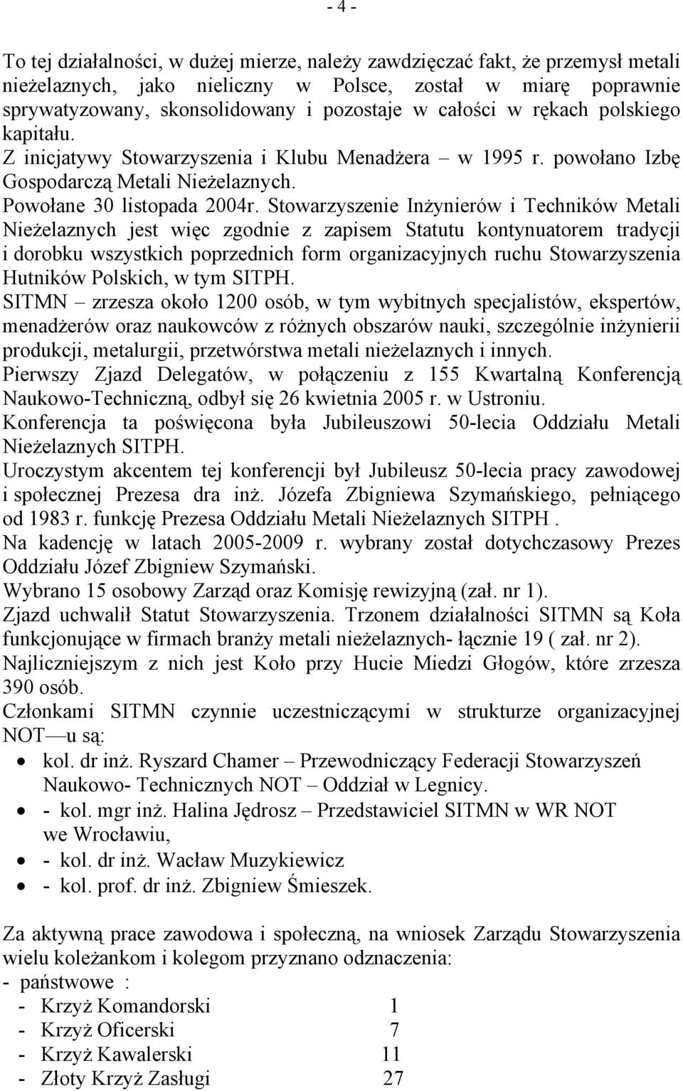 Stowarzyszenie Inżynierów i Techników Metali Nieżelaznych jest więc zgodnie z zapisem Statutu kontynuatorem tradycji i dorobku wszystkich poprzednich form organizacyjnych ruchu Stowarzyszenia