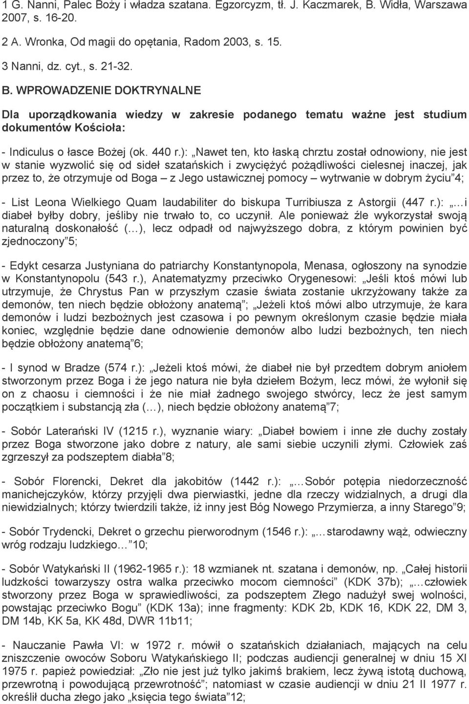 ): Nawet ten, kto łaską chrztu został odnowiony, nie jest w stanie wyzwolić się od sideł szatańskich i zwyciężyć pożądliwości cielesnej inaczej, jak przez to, że otrzymuje od Boga z Jego ustawicznej