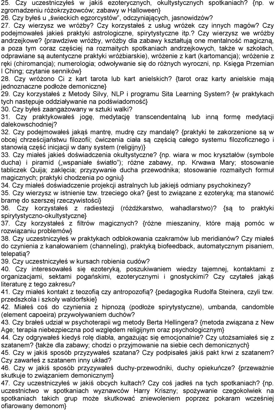 {prawdziwe wróżby, wróżby dla zabawy kształtują one mentalność magiczną, a poza tym coraz częściej na rozmaitych spotkaniach andrzejkowych, także w szkołach, odprawiane są autentyczne praktyki
