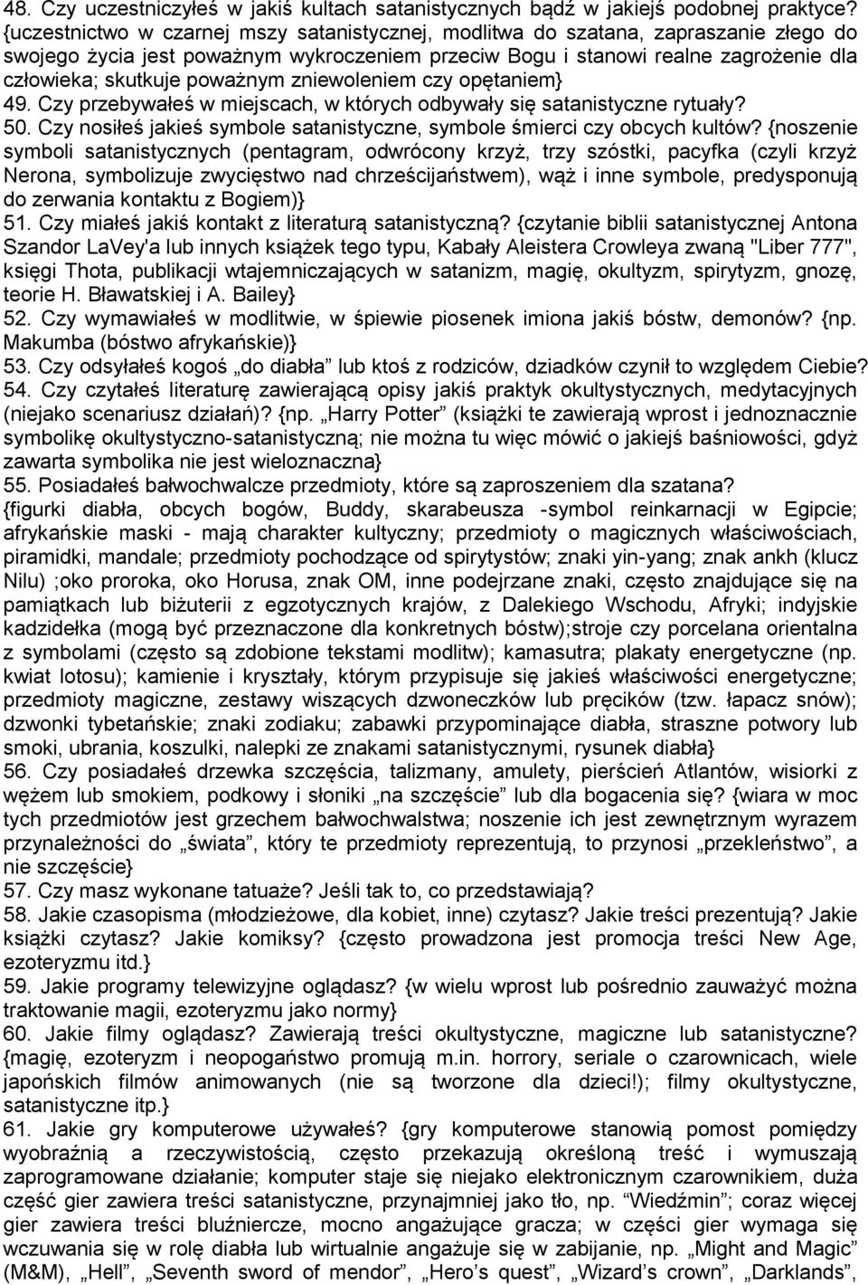 poważnym zniewoleniem czy opętaniem} 49. Czy przebywałeś w miejscach, w których odbywały się satanistyczne rytuały? 50. Czy nosiłeś jakieś symbole satanistyczne, symbole śmierci czy obcych kultów?