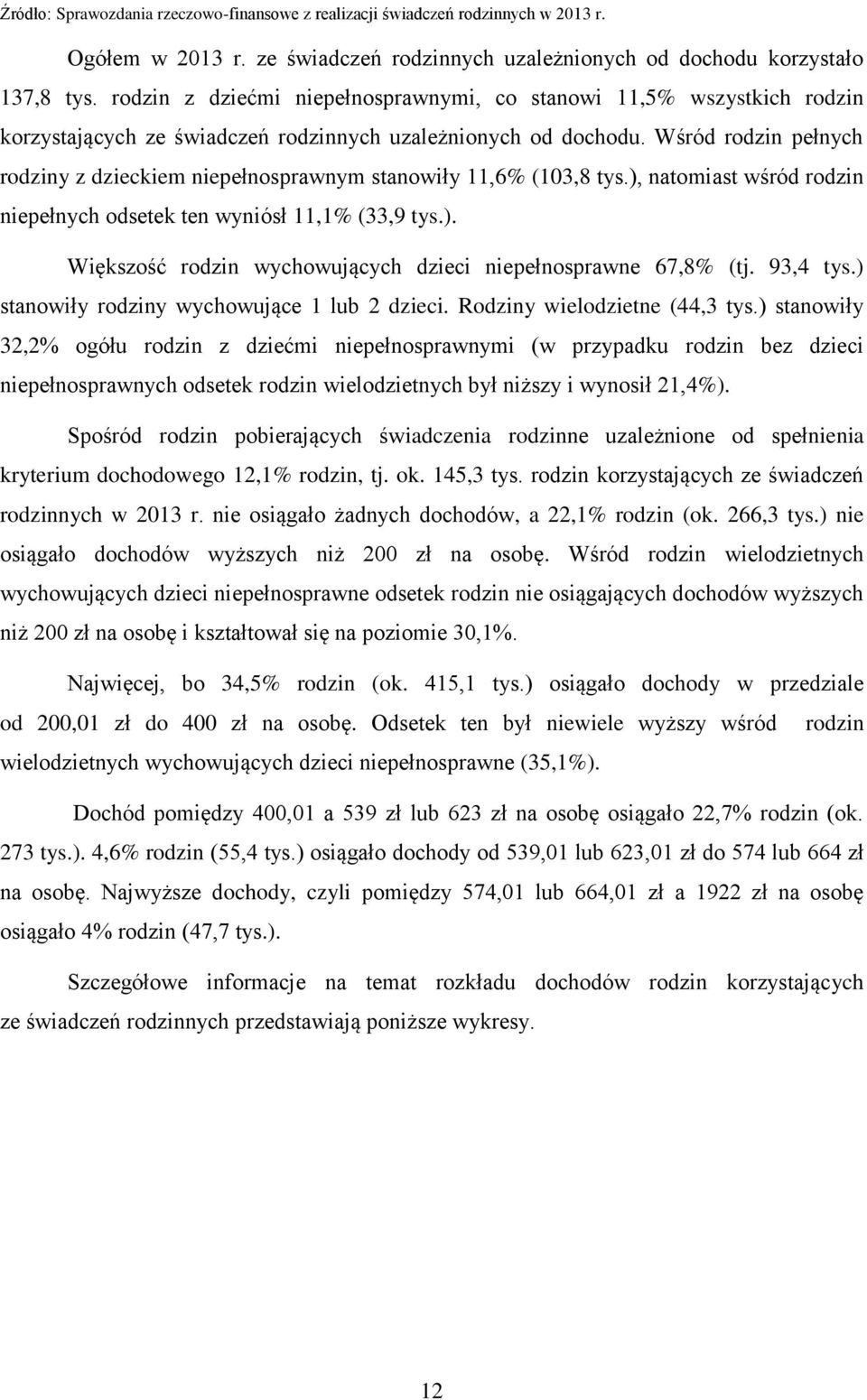 Wśród rodzin pełnych rodziny z dzieckiem niepełnosprawnym stanowiły 11,6% (103,8 tys.), natomiast wśród rodzin niepełnych odsetek ten wyniósł 11,1% (33,9 tys.). Większość rodzin wychowujących dzieci niepełnosprawne 67,8% (tj.