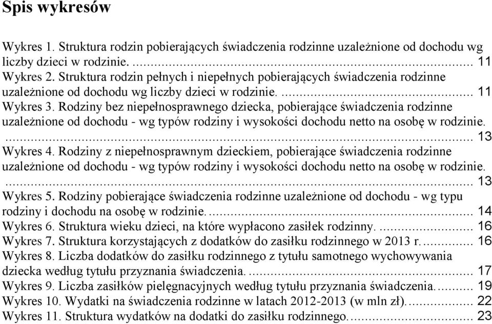Rodziny bez niepełnosprawnego dziecka, pobierające świadczenia rodzinne uzależnione od dochodu - wg typów rodziny i wysokości dochodu netto na osobę w rodzinie.... 13 Wykres 4.