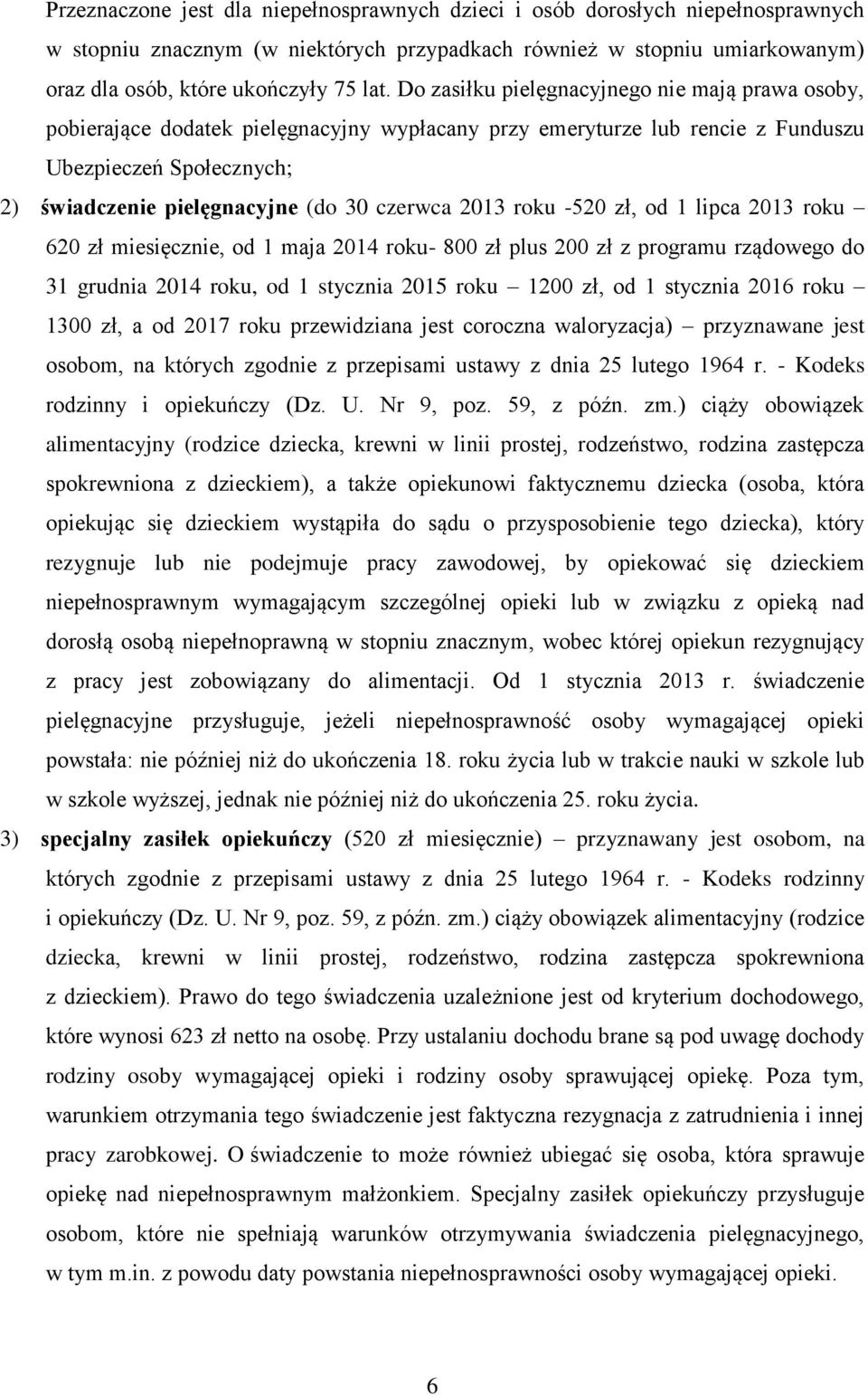2013 roku -520 zł, od 1 lipca 2013 roku 620 zł miesięcznie, od 1 maja 2014 roku- 800 zł plus 200 zł z programu rządowego do 31 grudnia 2014 roku, od 1 stycznia 2015 roku 1200 zł, od 1 stycznia 2016