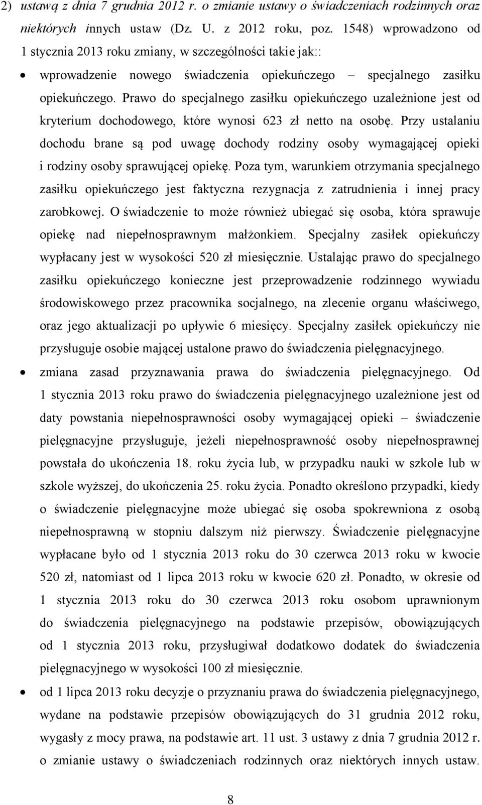 Prawo do specjalnego zasiłku opiekuńczego uzależnione jest od kryterium dochodowego, które wynosi 623 zł netto na osobę.