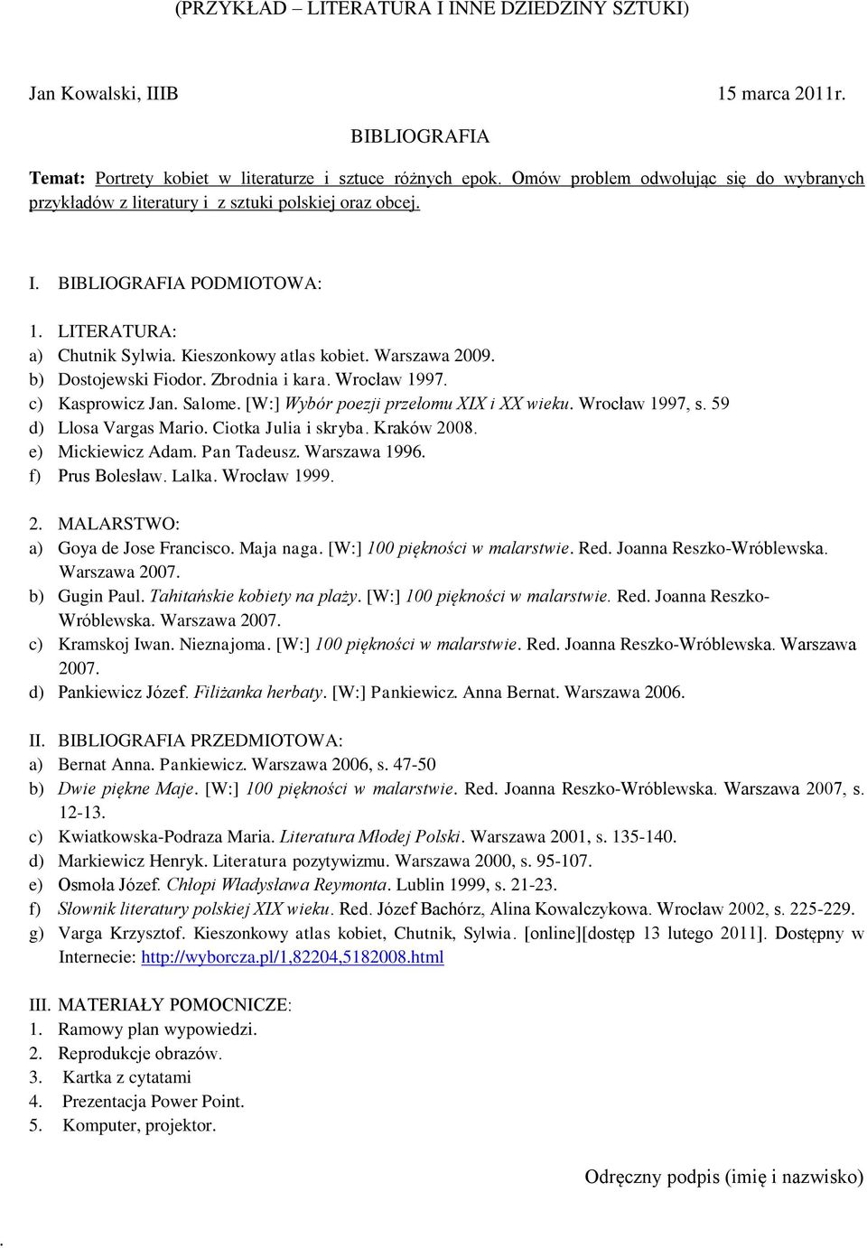 Salome [W:] Wybór poezji przełomu XIX i XX wieku Wrocław 1997, s 59 d) Llosa Vargas Mario Ciotka Julia i skryba Kraków 2008 e) Mickiewicz Adam Pan Tadeusz Warszawa 1996 f) Prus Bolesław Lalka Wrocław