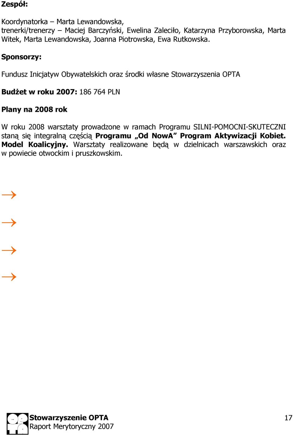 Sponsorzy: Fundusz Inicjatyw Obywatelskich oraz środki własne Stowarzyszenia OPTA Budżet w roku 2007: 186 764 PLN Plany na 2008 rok W roku 2008