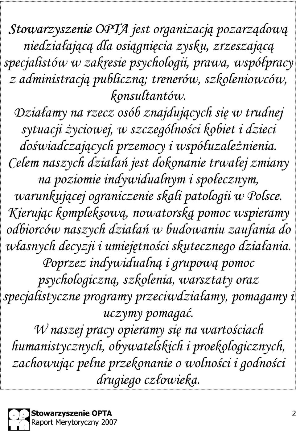 Celem naszych działań jest dokonanie trwałej zmiany na poziomie indywidualnym i społecznym, warunkującej ograniczenie skali patologii w Polsce.