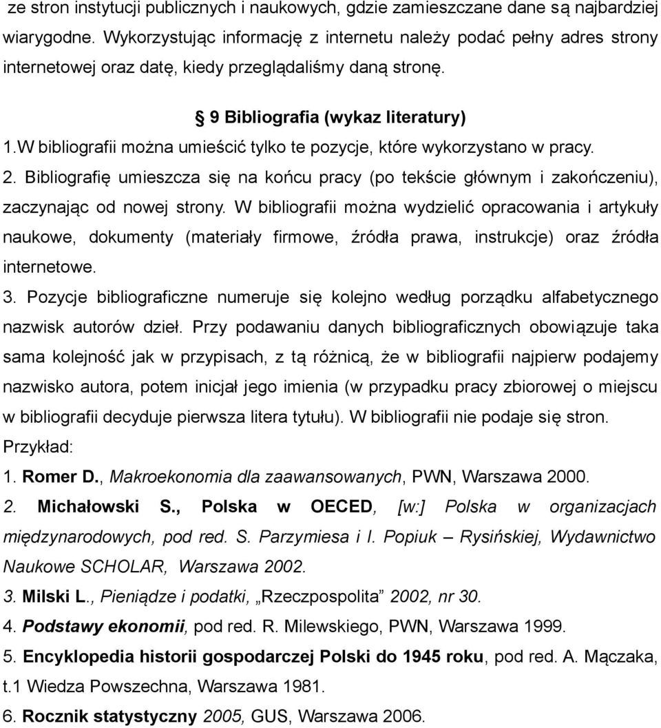 W bibliografii można umieścić tylko te pozycje, które wykorzystano w pracy. 2. Bibliografię umieszcza się na końcu pracy (po tekście głównym i zakończeniu), zaczynając od nowej strony.