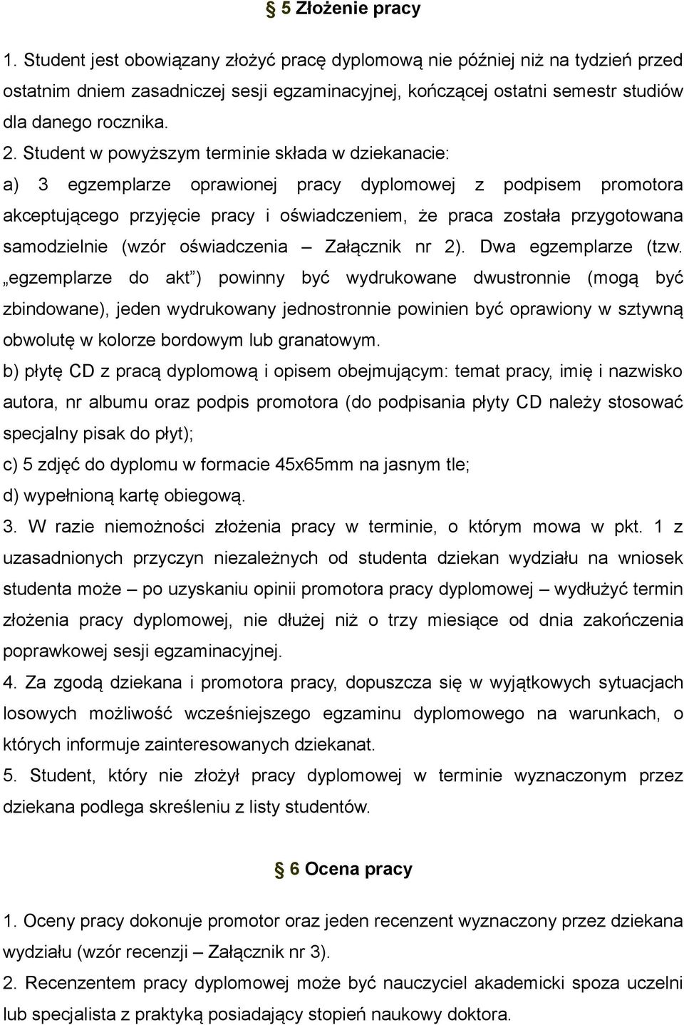 Student w powyższym terminie składa w dziekanacie: a) 3 egzemplarze oprawionej pracy dyplomowej z podpisem promotora akceptującego przyjęcie pracy i oświadczeniem, że praca została przygotowana