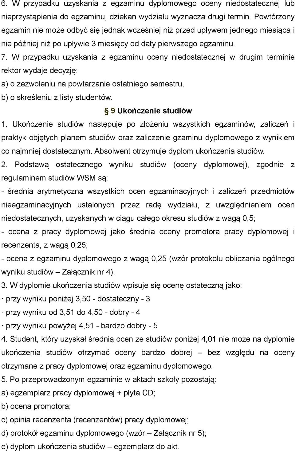 W przypadku uzyskania z egzaminu oceny niedostatecznej w drugim terminie rektor wydaje decyzję: a) o zezwoleniu na powtarzanie ostatniego semestru, b) o skreśleniu z listy studentów.