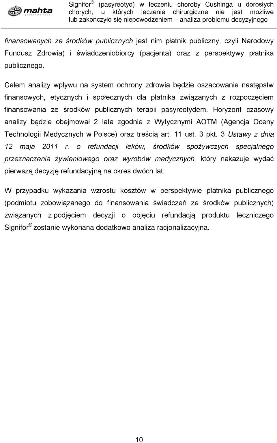 pasyreotydem. Horyzont czasowy analizy będzie obejmował 2 lata zgodnie z Wytycznymi AOTM (Agencja Oceny Technologii Medycznych w Polsce) oraz treścią art. 11 ust. 3 pkt.