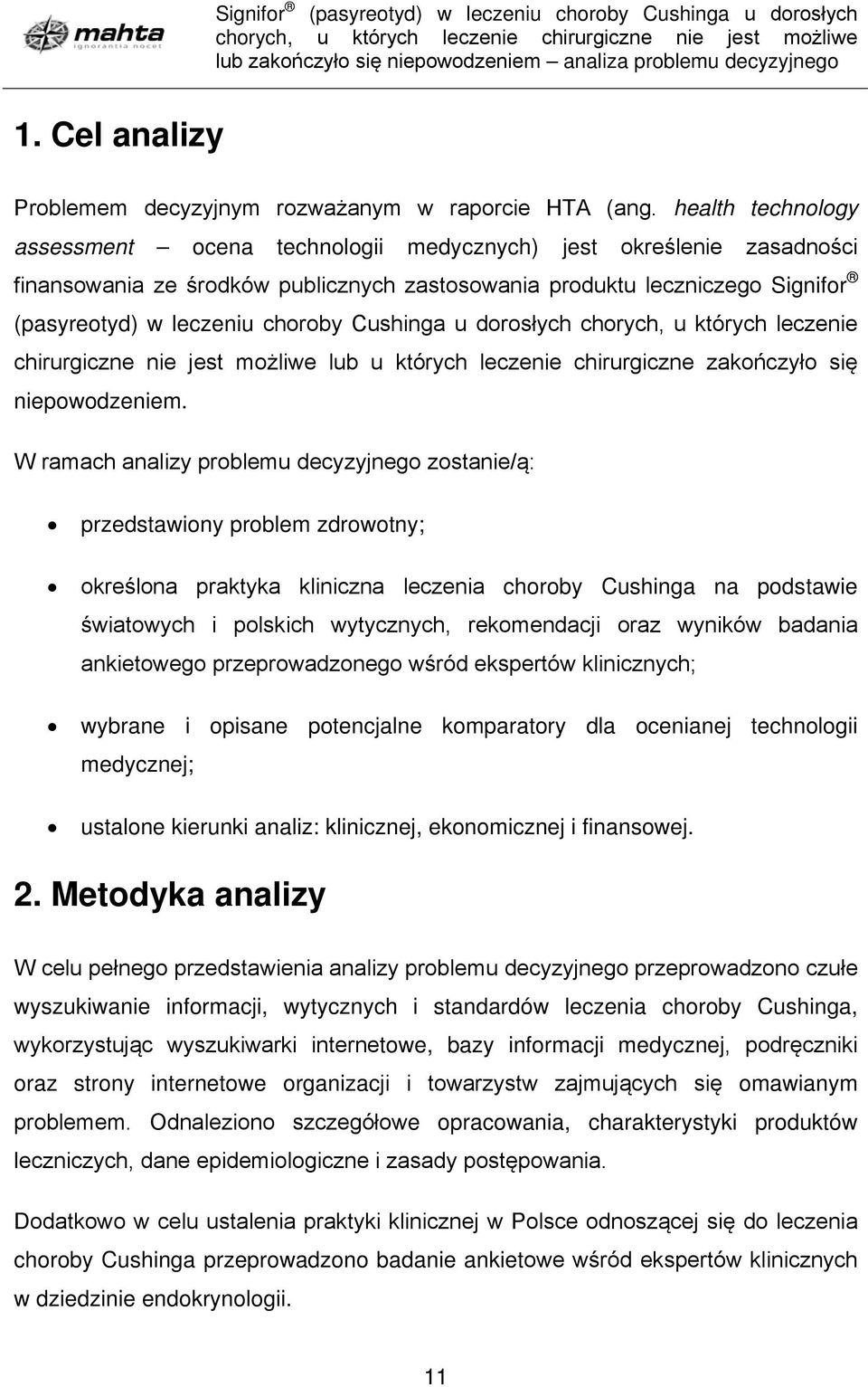 Cushinga u dorosłych chorych, u których leczenie chirurgiczne nie jest możliwe lub u których leczenie chirurgiczne zakończyło się niepowodzeniem.