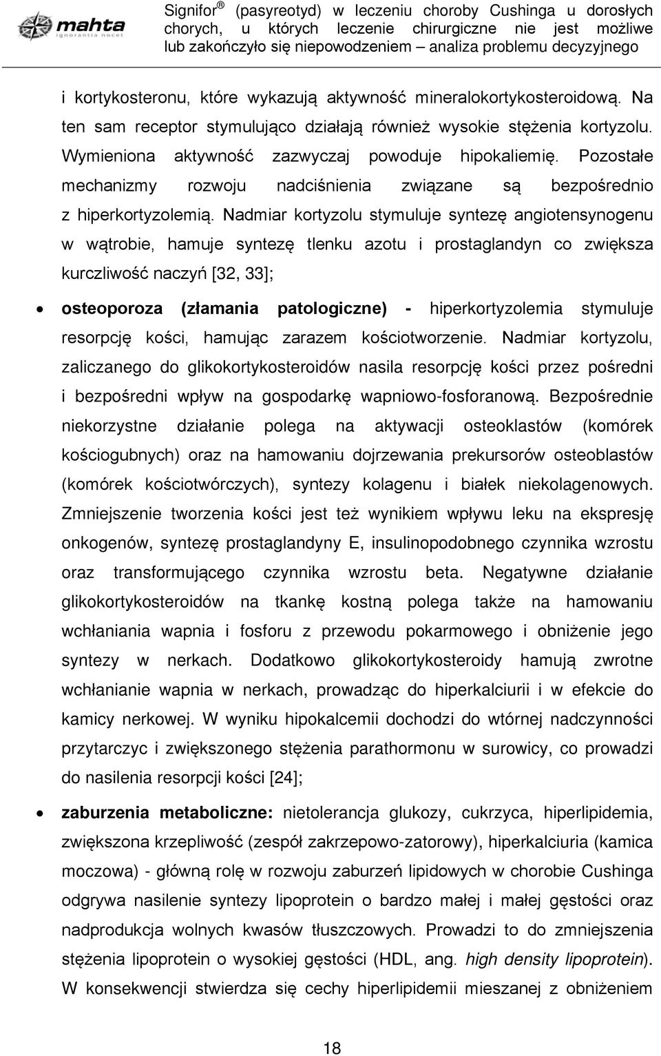 Nadmiar kortyzolu stymuluje syntezę angiotensynogenu w wątrobie, hamuje syntezę tlenku azotu i prostaglandyn co zwiększa kurczliwość naczyń [32, 33]; osteoporoza (złamania patologiczne) -