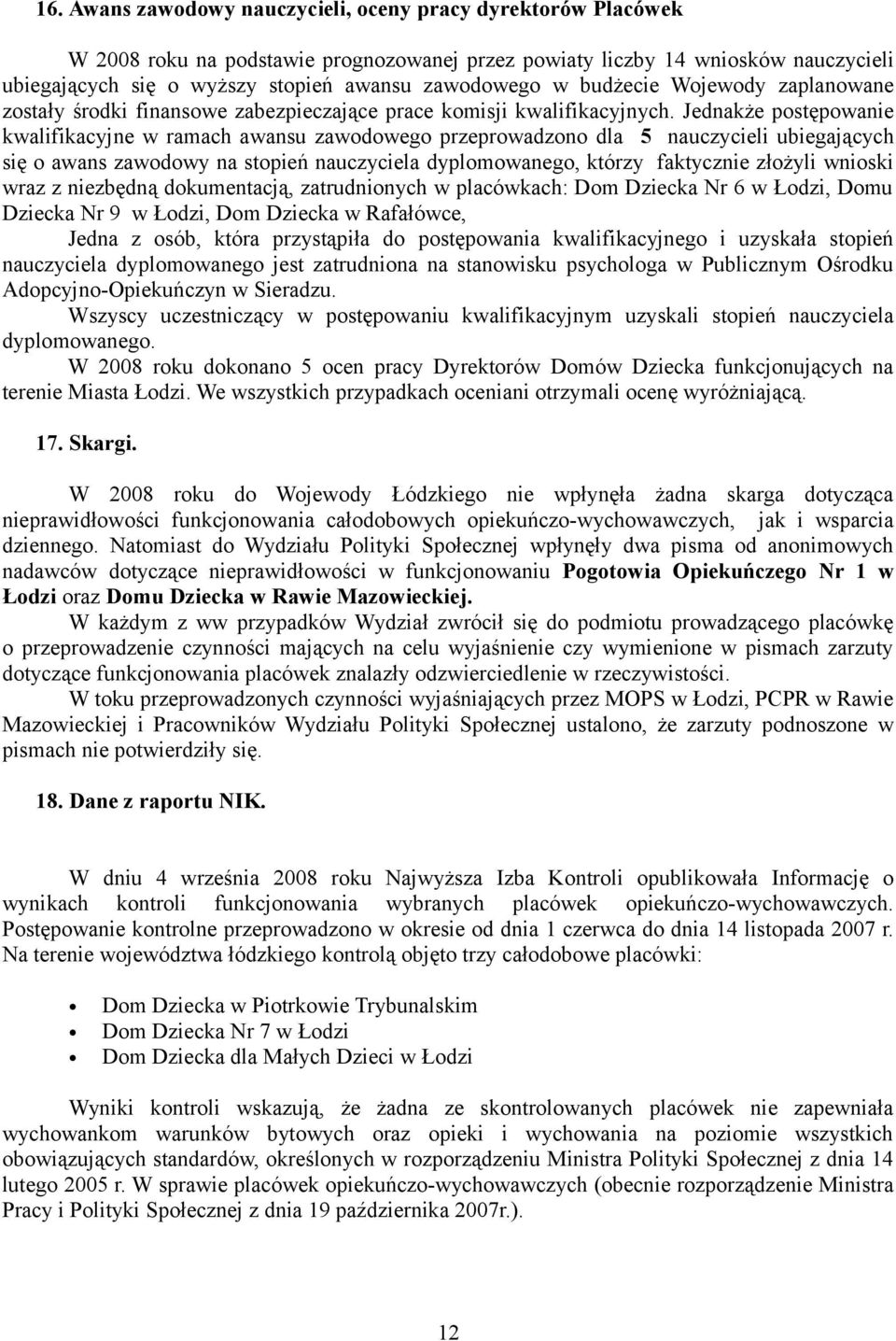 Jednakże postępowanie kwalifikacyjne w ramach awansu zawodowego przeprowadzono dla 5 nauczycieli ubiegających się o awans zawodowy na stopień nauczyciela dyplomowanego, którzy faktycznie złożyli