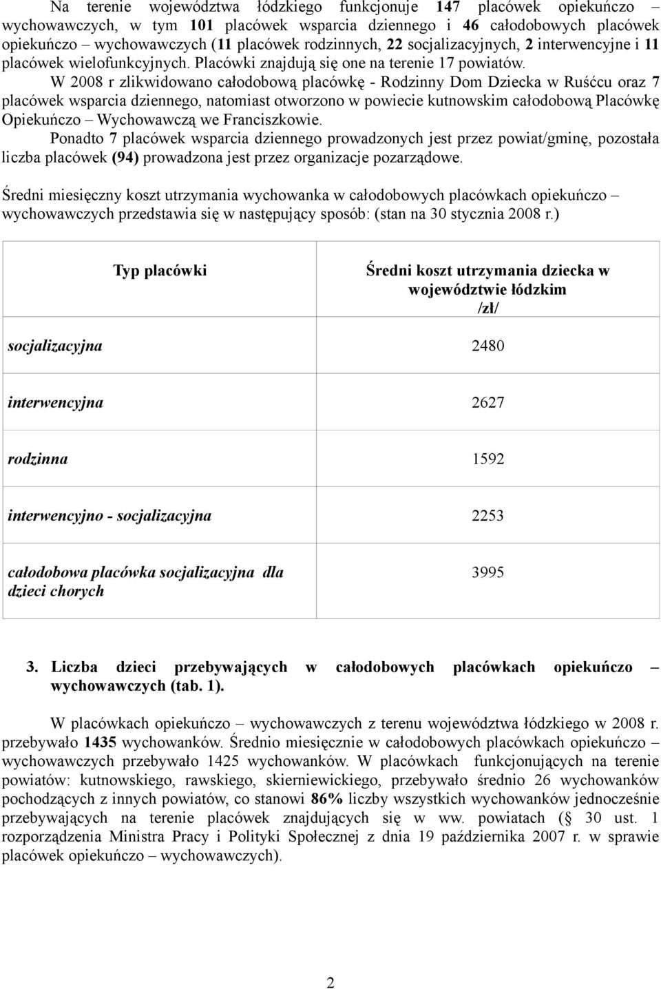 W 2008 r zlikwidowano całodobową placówkę - Rodzinny Dom Dziecka w Ruśćcu oraz 7 placówek wsparcia dziennego, natomiast otworzono w powiecie kutnowskim całodobową Placówkę Opiekuńczo Wychowawczą we
