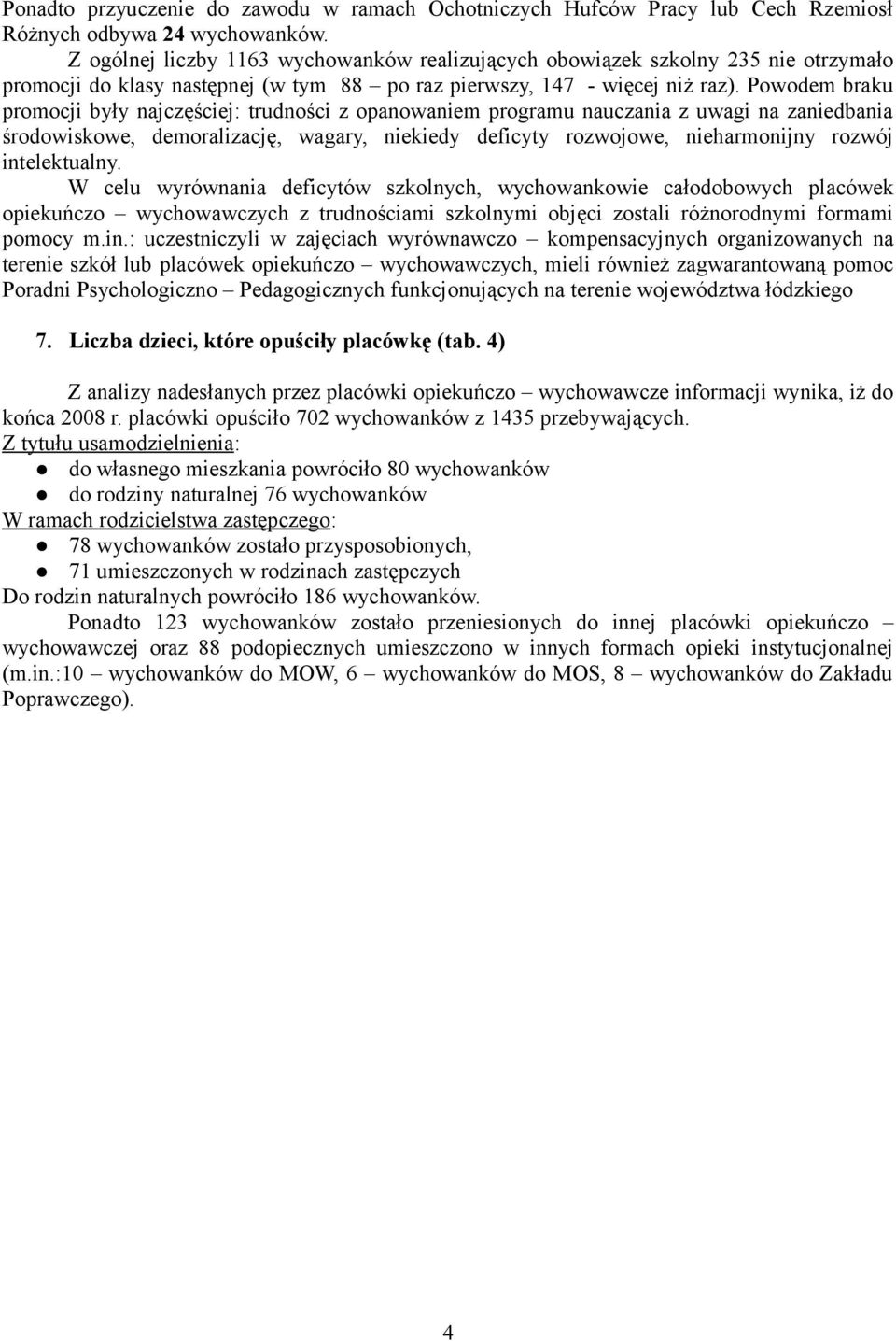 Powodem braku promocji były najczęściej: trudności z opanowaniem programu nauczania z uwagi na zaniedbania środowiskowe, demoralizację, wagary, niekiedy deficyty rozwojowe, nieharmonijny rozwój