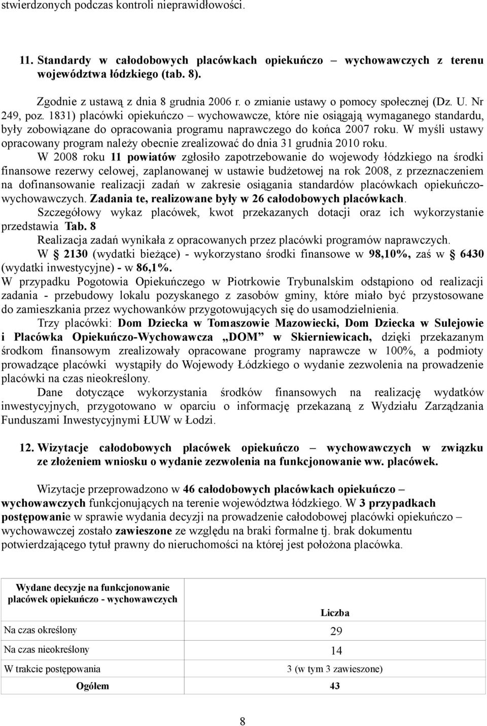 1831) placówki opiekuńczo wychowawcze, które nie osiągają wymaganego standardu, były zobowiązane do opracowania programu naprawczego do końca 2007 roku.