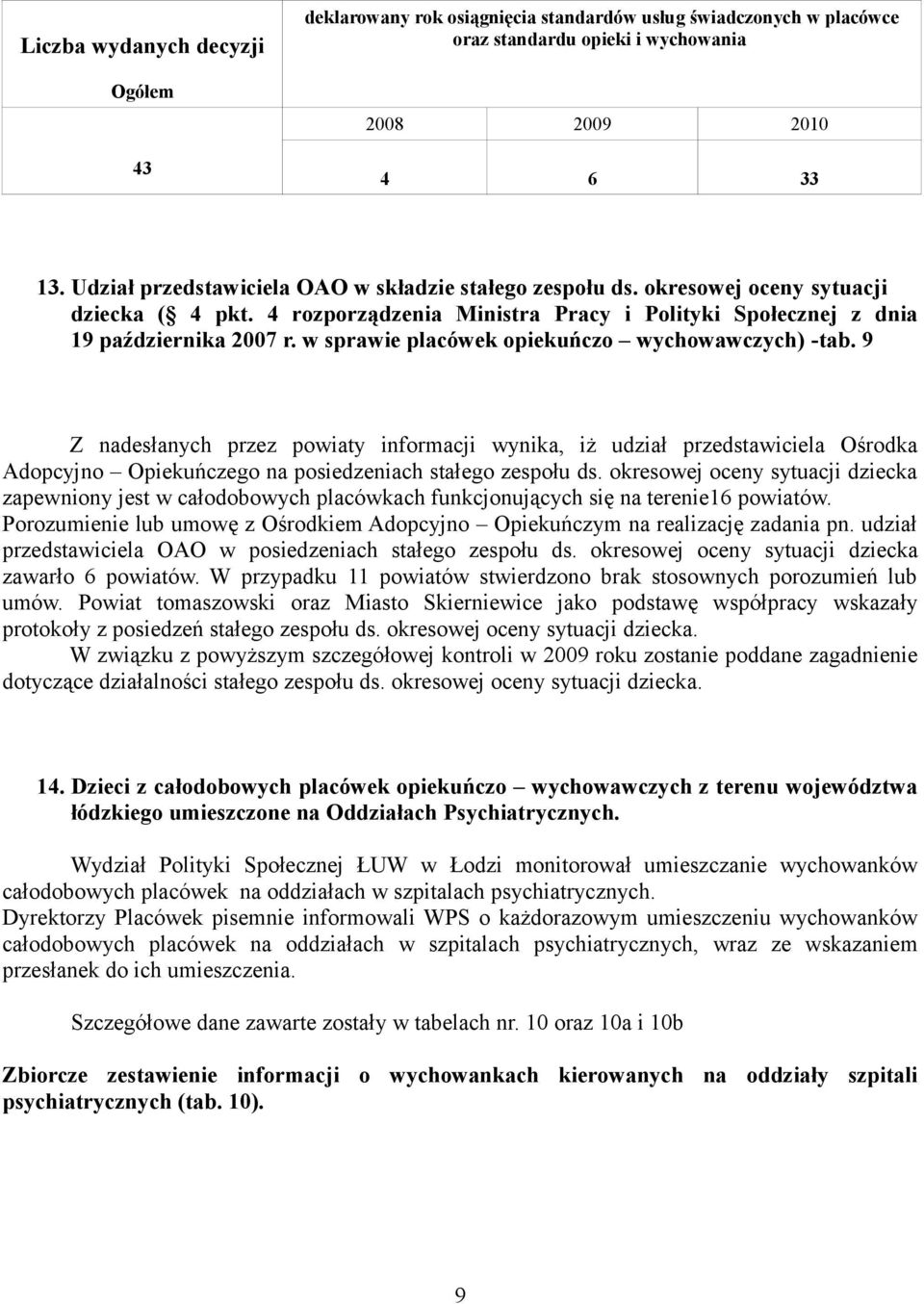 w sprawie placówek opiekuńczo wychowawczych) -tab. 9 Z nadesłanych przez powiaty informacji wynika, iż udział przedstawiciela Ośrodka Adopcyjno Opiekuńczego na posiedzeniach stałego zespołu ds.