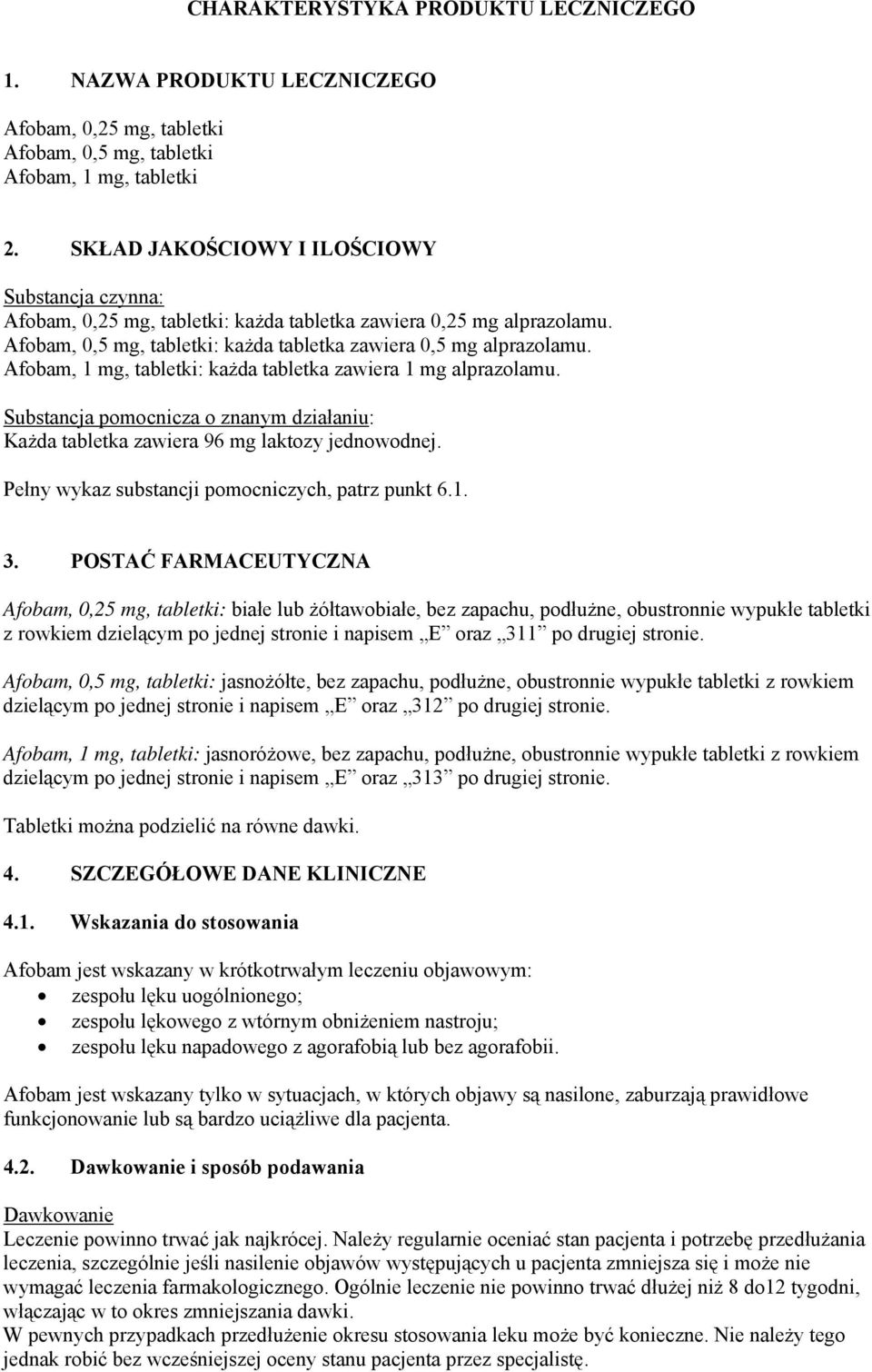 Afobam, 1 mg, tabletki: każda tabletka zawiera 1 mg alprazolamu. Substancja pomocnicza o znanym działaniu: Każda tabletka zawiera 96 mg laktozy jednowodnej.