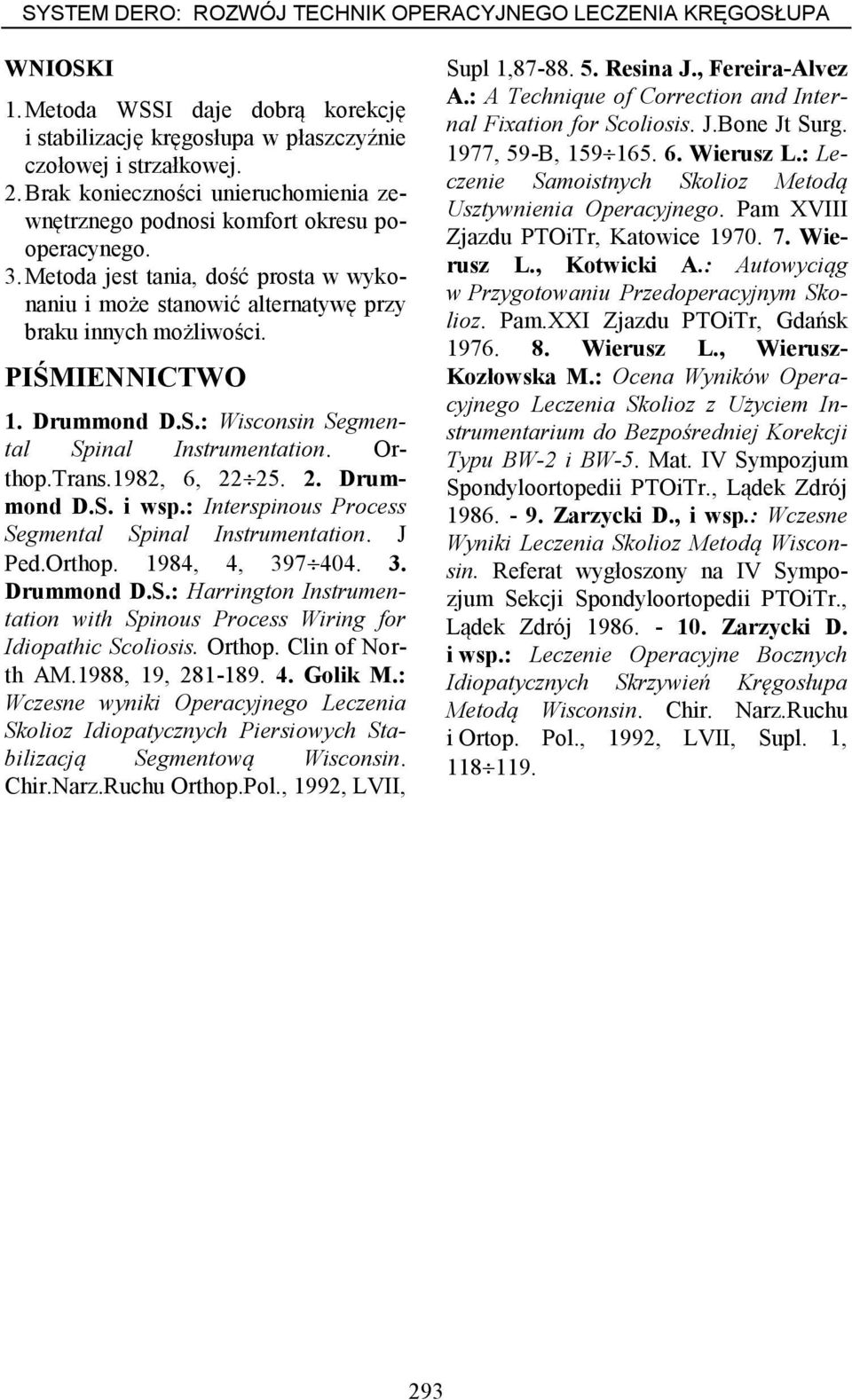 PIŚMIENNICTWO 1. Drummond D.S.: Wisconsin Segmental Spinal Instrumentation. Orthop.Trans.1982, 6, 22 25. 2. Drummond D.S. i wsp.: Interspinous Process Segmental Spinal Instrumentation. J Ped.Orthop. 1984, 4, 397 404.