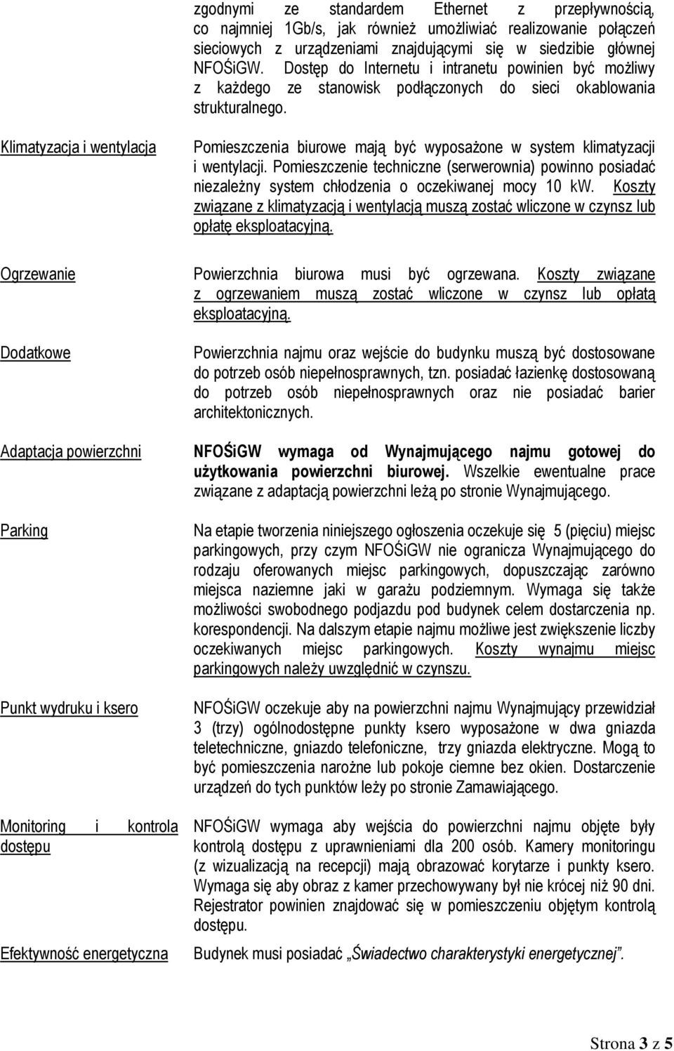 Klimatyzacja i wentylacja Pomieszczenia biurowe mają być wyposażone w system klimatyzacji i wentylacji.