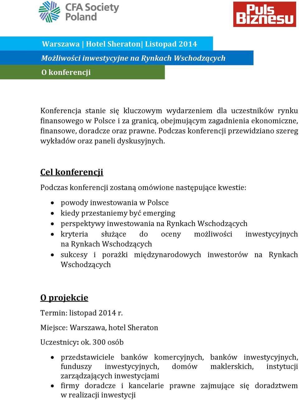 Cel konferencji Podczas konferencji zostaną omówione następujące kwestie: powody inwestowania w Polsce kiedy przestaniemy być emerging perspektywy inwestowania na Rynkach Wschodzących kryteria