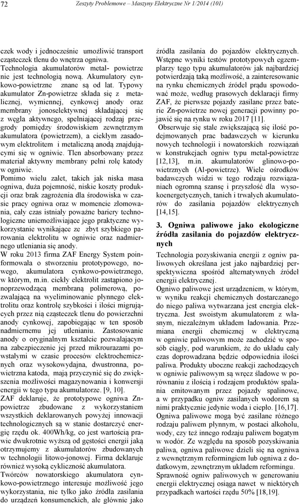 Typowy akumulator Zn-powietrze składa się z metalicznej, wymiennej, cynkowej anody oraz membrany jonoselektywnej składającej się z węgla aktywnego, spełniającej rodzaj przegrody pomiędzy środowiskiem