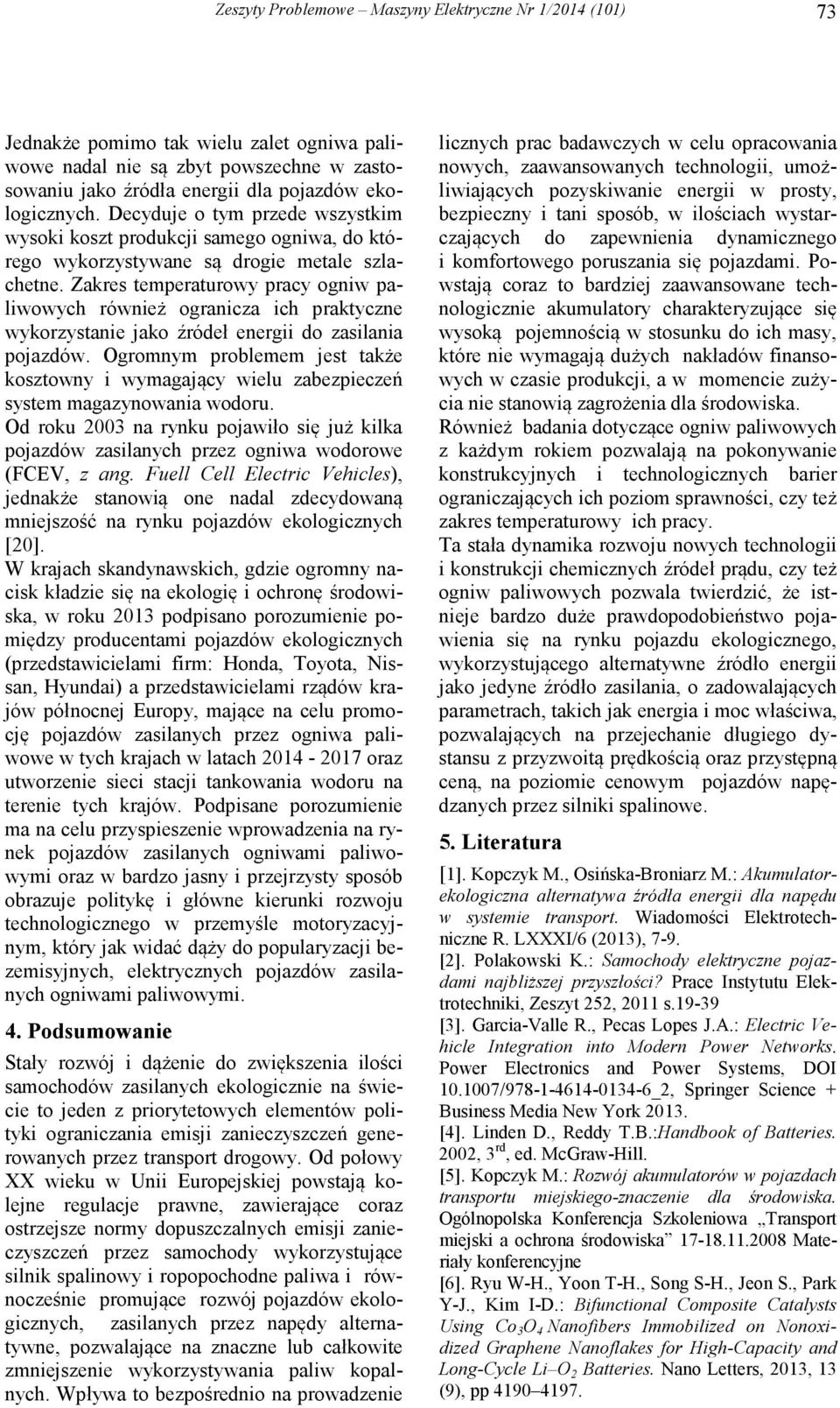 Zakres temperaturowy pracy ogniw paliwowych również ogranicza ich praktyczne wykorzystanie jako źródeł energii do zasilania pojazdów.