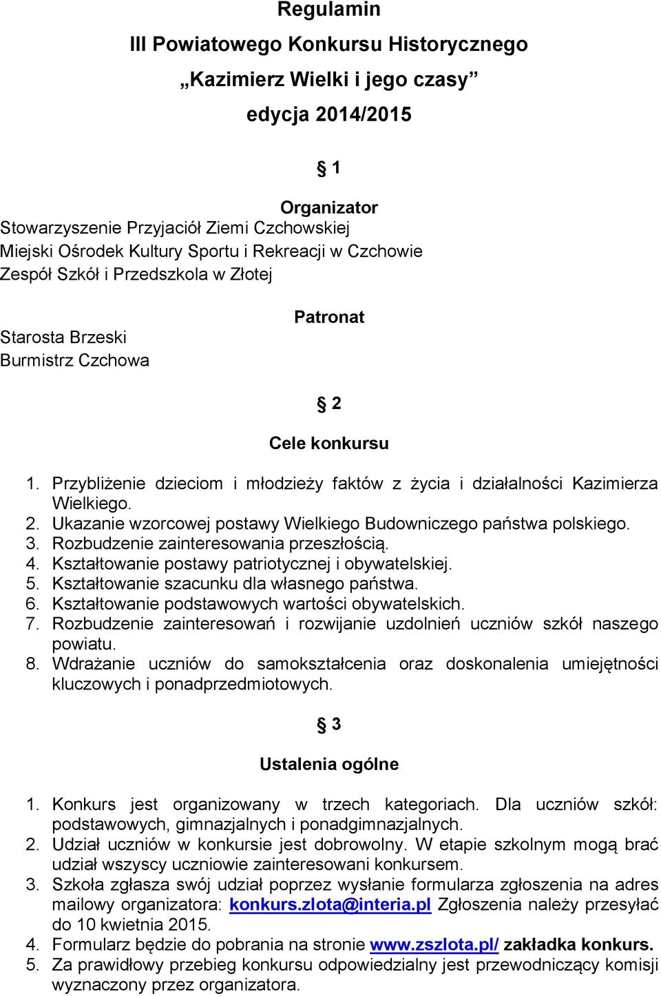 3. Rozbudzenie zainteresowania przeszłością. 4. Kształtowanie postawy patriotycznej i obywatelskiej. 5. Kształtowanie szacunku dla własnego państwa. 6.