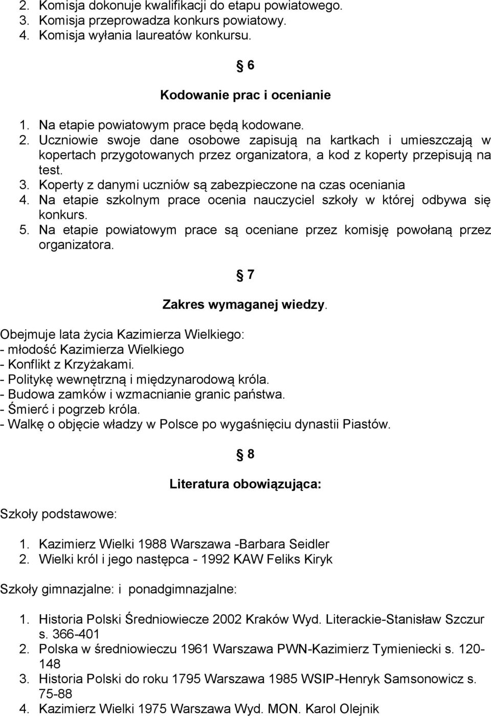 Koperty z danymi uczniów są zabezpieczone na czas oceniania 4. Na etapie szkolnym prace ocenia nauczyciel szkoły w której odbywa się konkurs. 5.