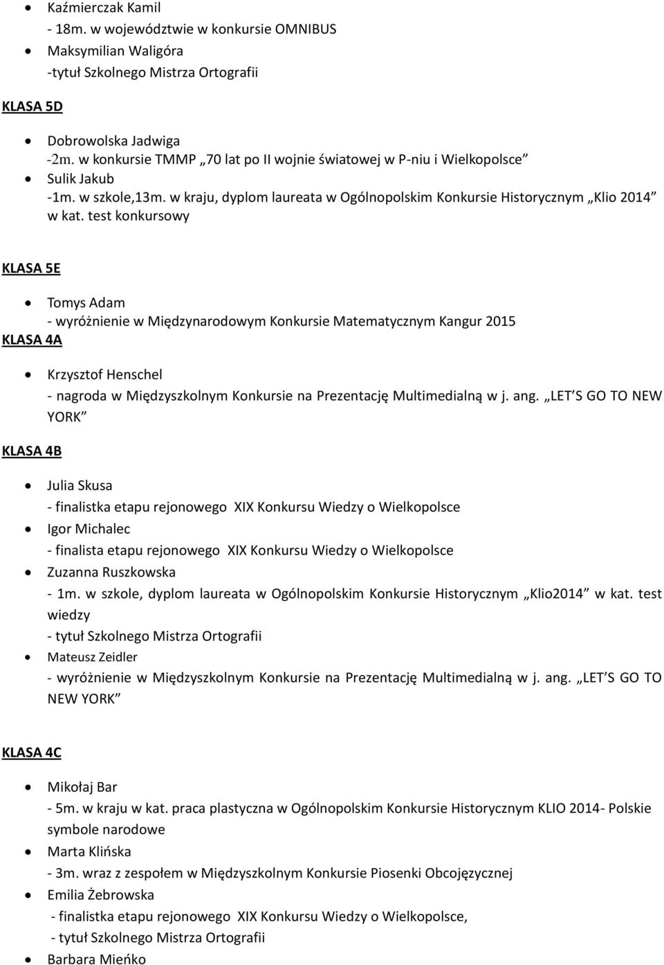 test konkursowy KLASA 5E Tomys Adam - wyróżnienie w Międzynarodowym Konkursie Matematycznym Kangur 2015 KLASA 4A KLASA 4B Krzysztof Henschel - nagroda w Międzyszkolnym Konkursie na Prezentację