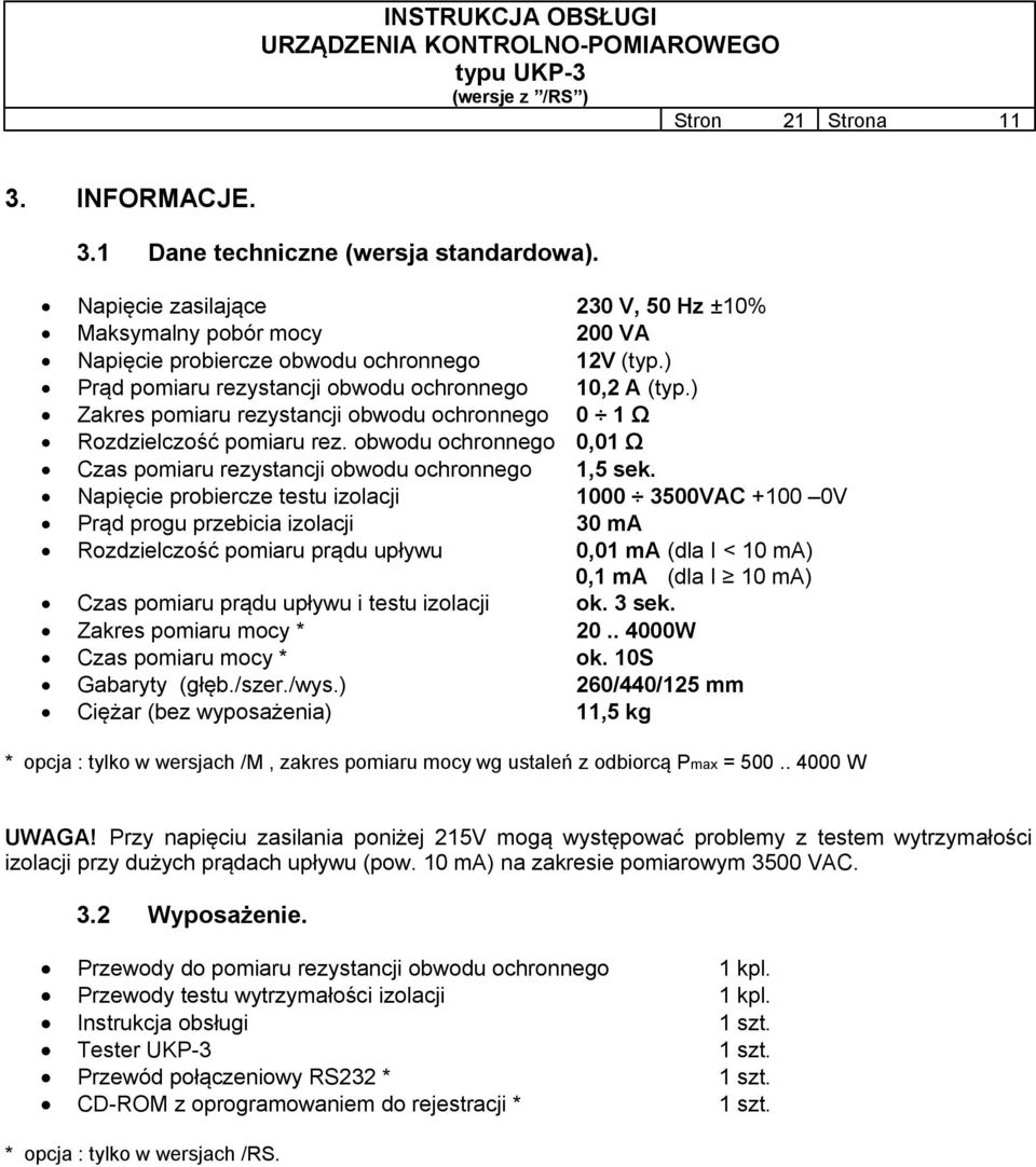 obwodu ochronnego 0,01 Ω Czas pomiaru rezystancji obwodu ochronnego 1,5 sek.