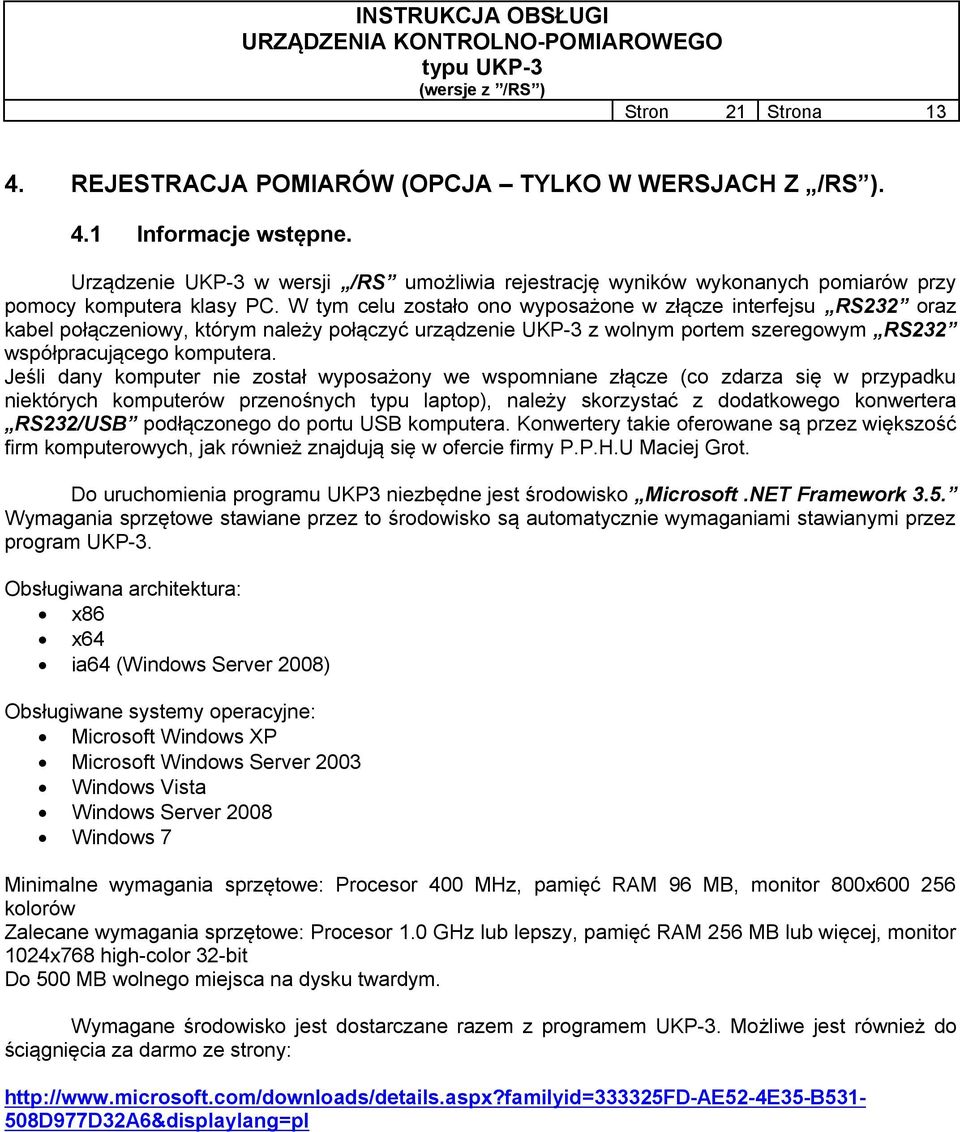 W tym celu zostało ono wyposażone w złącze interfejsu RS232 oraz kabel połączeniowy, którym należy połączyć urządzenie UKP-3 z wolnym portem szeregowym RS232 współpracującego komputera.
