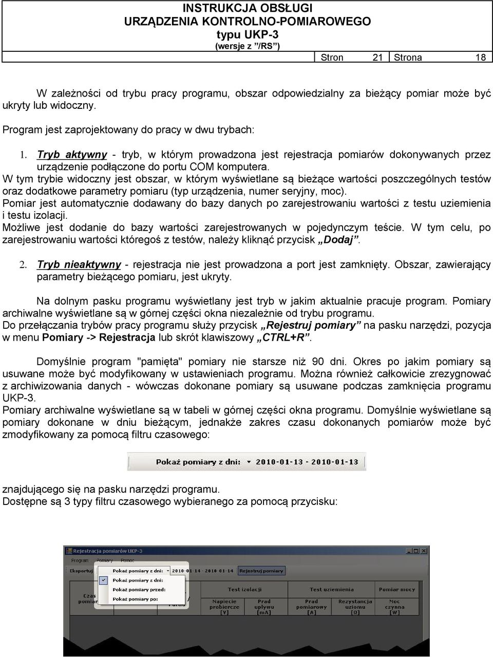 W tym trybie widoczny jest obszar, w którym wyświetlane są bieżące wartości poszczególnych testów oraz dodatkowe parametry pomiaru (typ urządzenia, numer seryjny, moc).