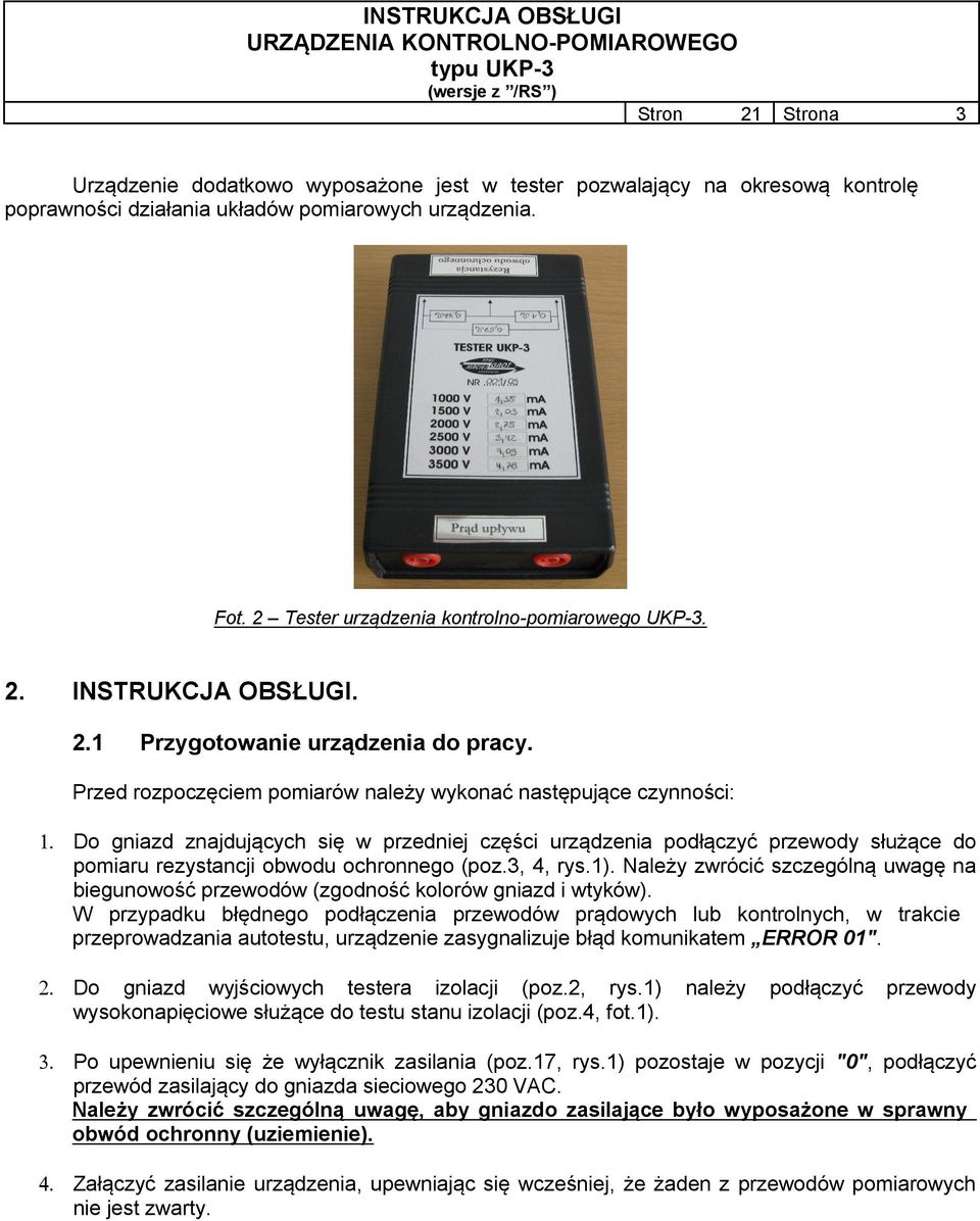 Do gniazd znajdujących się w przedniej części urządzenia podłączyć przewody służące do pomiaru rezystancji obwodu ochronnego (poz.3, 4, rys.1).